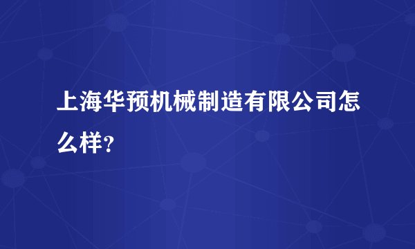 上海华预机械制造有限公司怎么样？
