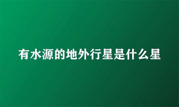 有水源的地外行星是什么星