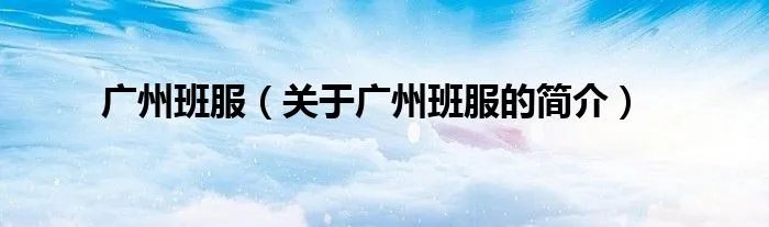 广州班服（关于广州班服的简介）