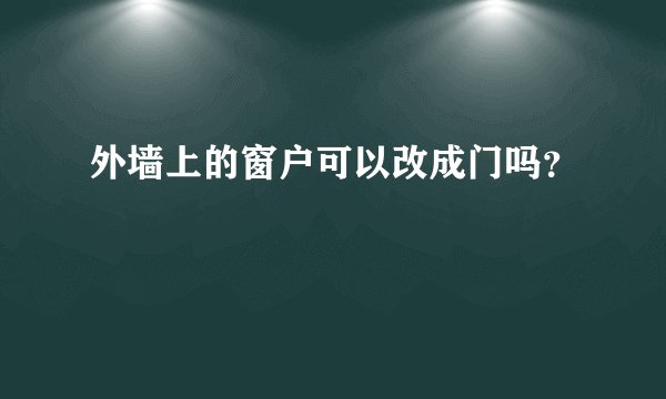 外墙上的窗户可以改成门吗？
