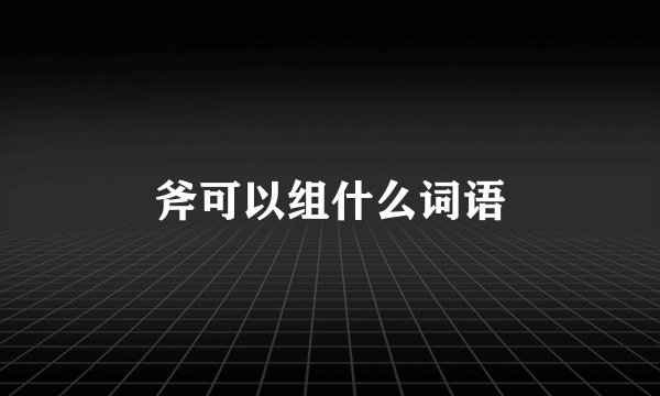 斧可以组什么词语