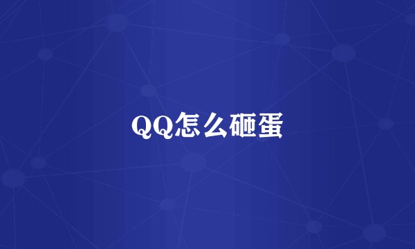 QQ怎么砸蛋