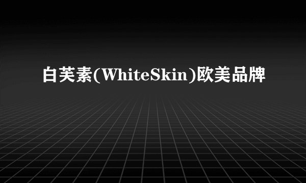 白芙素(WhiteSkin)欧美品牌