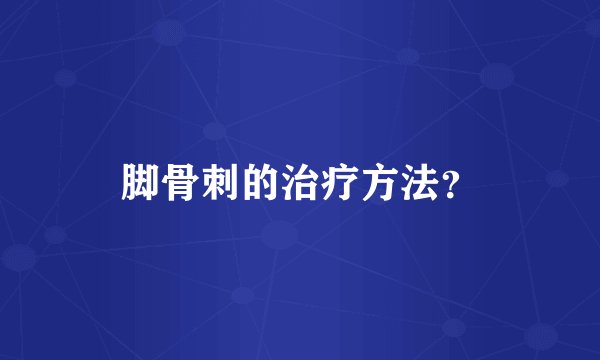 脚骨刺的治疗方法？