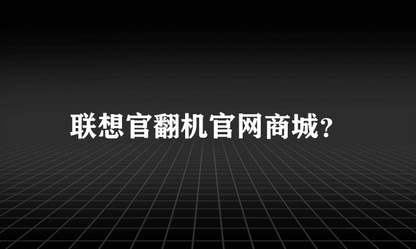 联想官翻机官网商城？