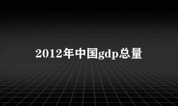 2012年中国gdp总量