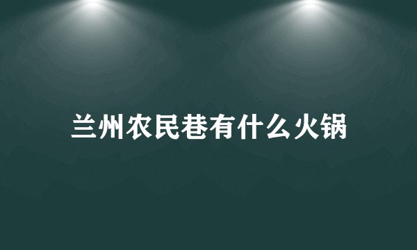 兰州农民巷有什么火锅