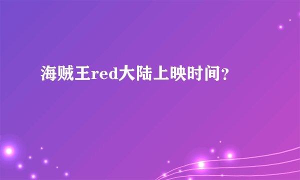海贼王red大陆上映时间？