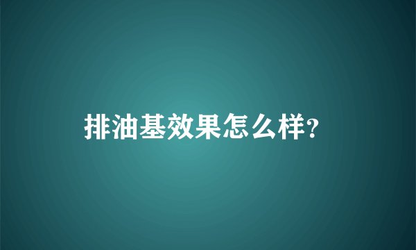 排油基效果怎么样？