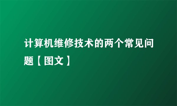 计算机维修技术的两个常见问题【图文】