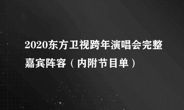 2020东方卫视跨年演唱会完整嘉宾阵容（内附节目单）