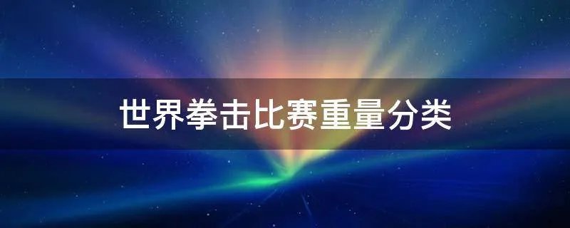 世界拳击比赛重量分类