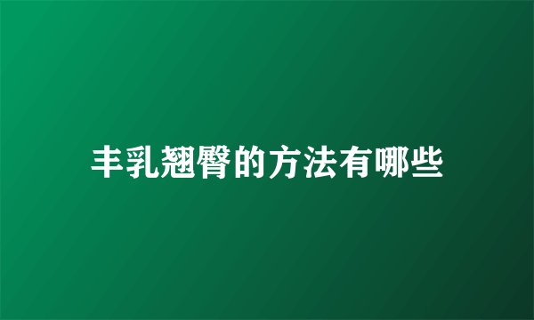 丰乳翘臀的方法有哪些