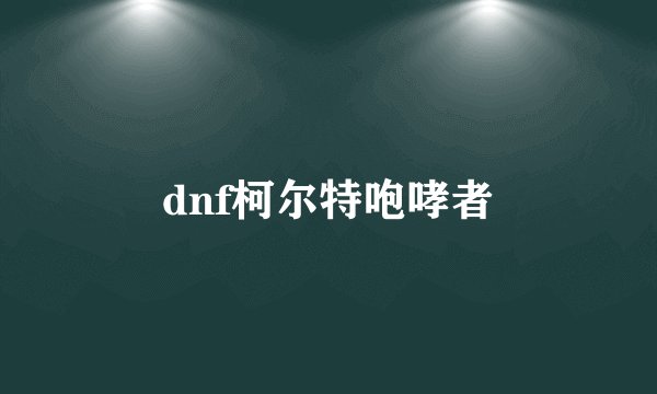 dnf柯尔特咆哮者