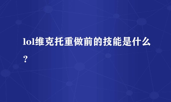 lol维克托重做前的技能是什么？