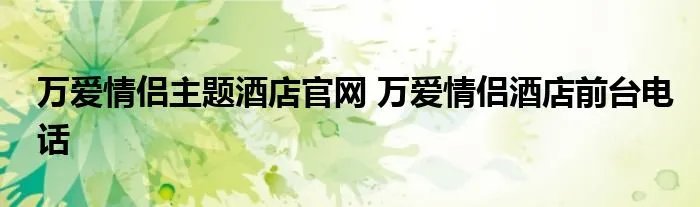 万爱情侣主题酒店官网 万爱情侣酒店前台电话