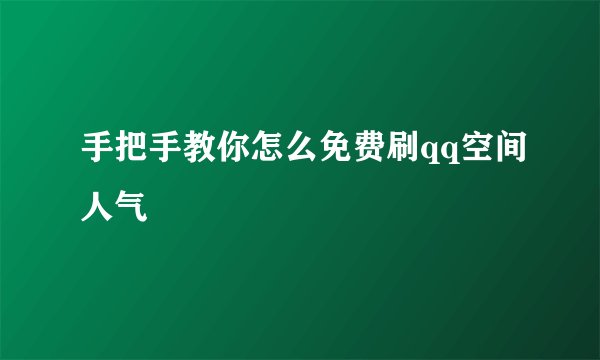 手把手教你怎么免费刷qq空间人气