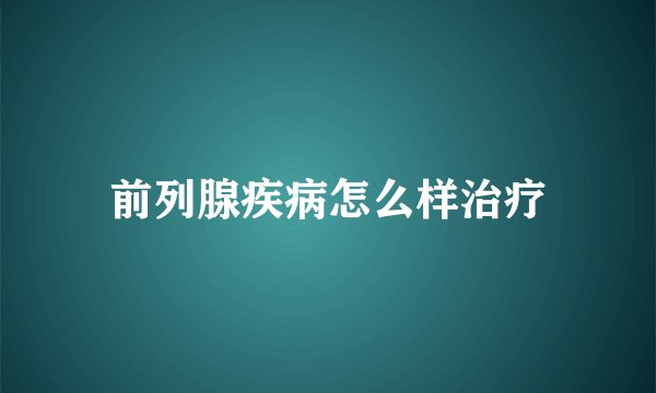 前列腺疾病怎么样治疗