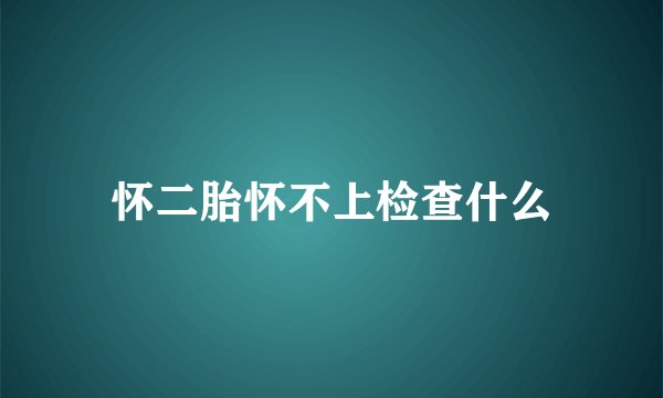 怀二胎怀不上检查什么