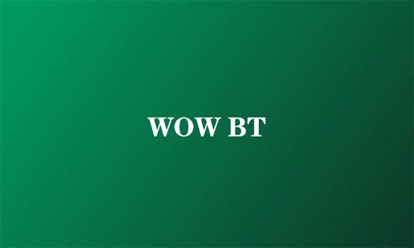 WOW BT