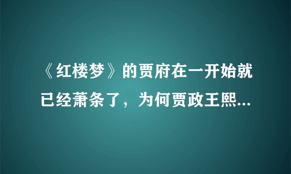 《红楼梦》的贾府在一开始就已经萧条了，为何贾政王熙凤等当家的不减持家用？