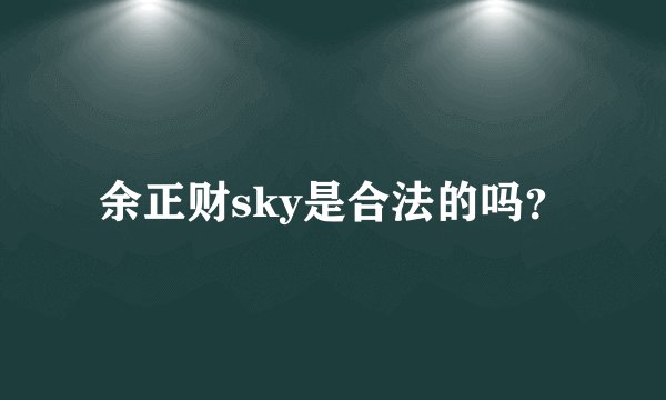 余正财sky是合法的吗？