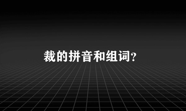 裁的拼音和组词？