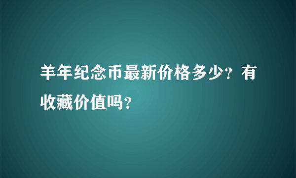 羊年纪念币最新价格多少？有收藏价值吗？