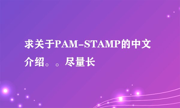 求关于PAM-STAMP的中文介绍。。尽量长