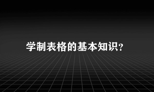 学制表格的基本知识？