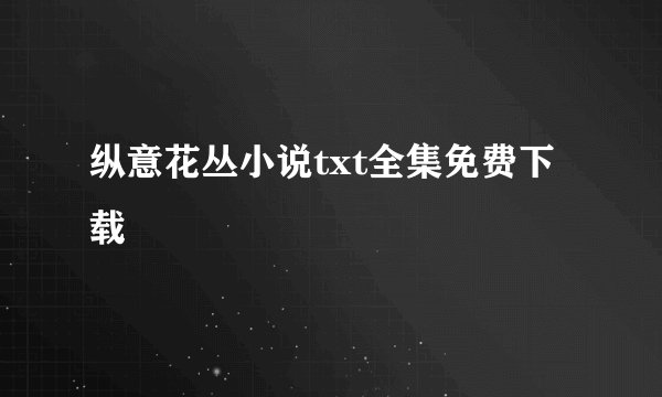 纵意花丛小说txt全集免费下载
