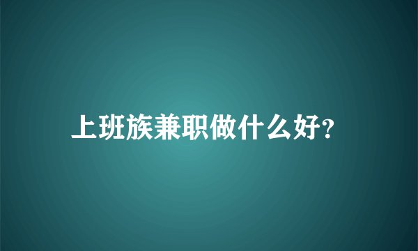 上班族兼职做什么好？