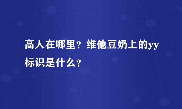 高人在哪里？维他豆奶上的yy标识是什么？