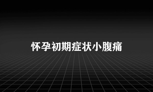 怀孕初期症状小腹痛