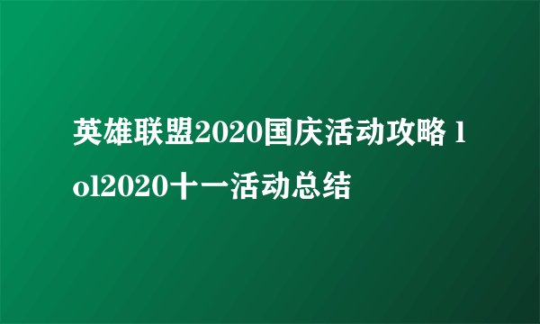英雄联盟2020国庆活动攻略 lol2020十一活动总结