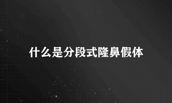 什么是分段式隆鼻假体