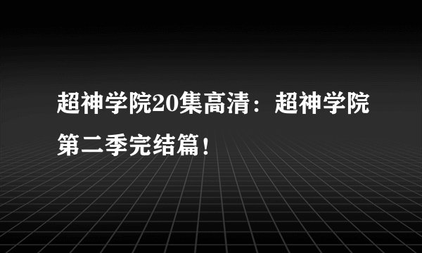 超神学院20集高清：超神学院第二季完结篇！