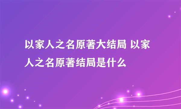 以家人之名原著大结局 以家人之名原著结局是什么