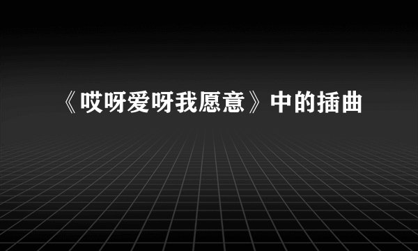 《哎呀爱呀我愿意》中的插曲