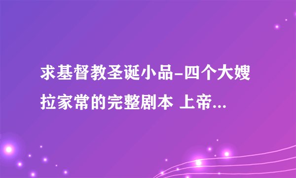 求基督教圣诞小品-四个大嫂 拉家常的完整剧本 上帝祝福你！