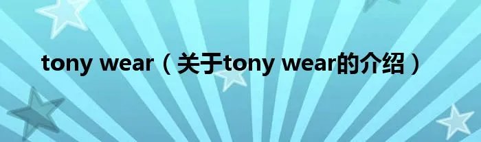 tony wear（关于tony wear的介绍）