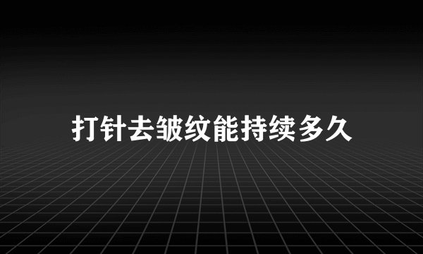 打针去皱纹能持续多久
