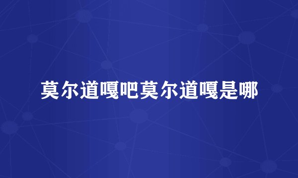 莫尔道嘎吧莫尔道嘎是哪