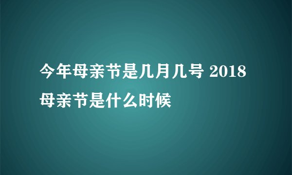 今年母亲节是几月几号 2018母亲节是什么时候