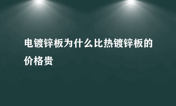 电镀锌板为什么比热镀锌板的价格贵