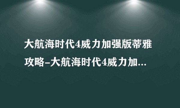 大航海时代4威力加强版蒂雅攻略-大航海时代4威力加强版蒂雅攻略船员