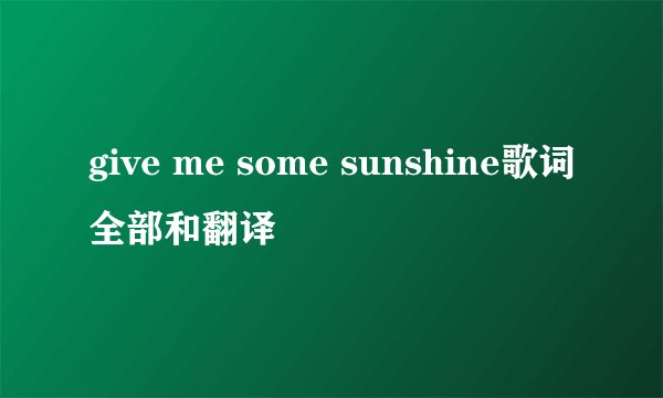 give me some sunshine歌词全部和翻译