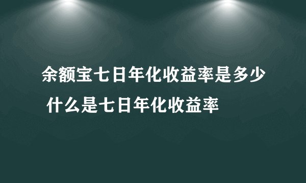 余额宝七日年化收益率是多少 什么是七日年化收益率