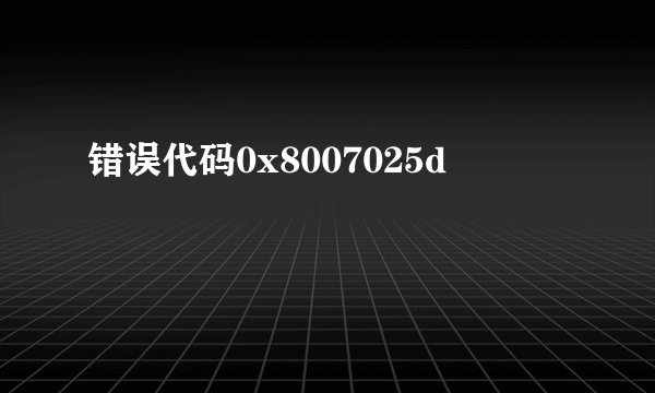 错误代码0x8007025d