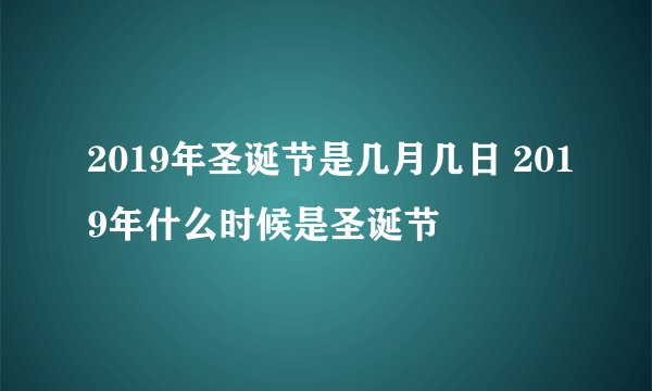 2019年圣诞节是几月几日 2019年什么时候是圣诞节